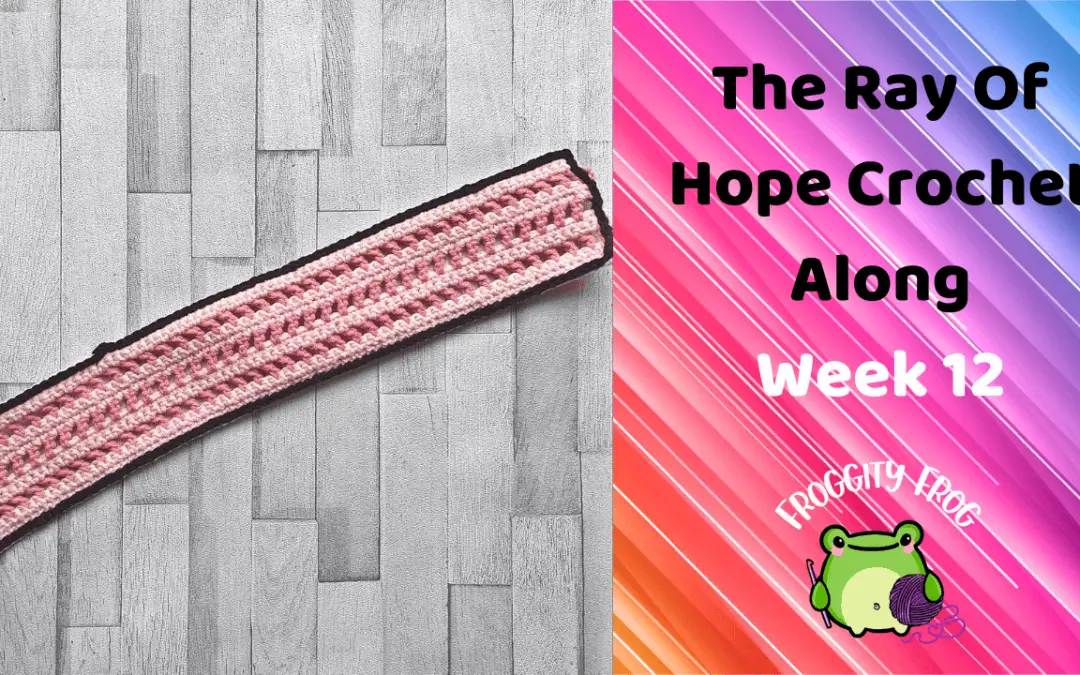 Week 12 Of The Ray Of Hope Crochet Along